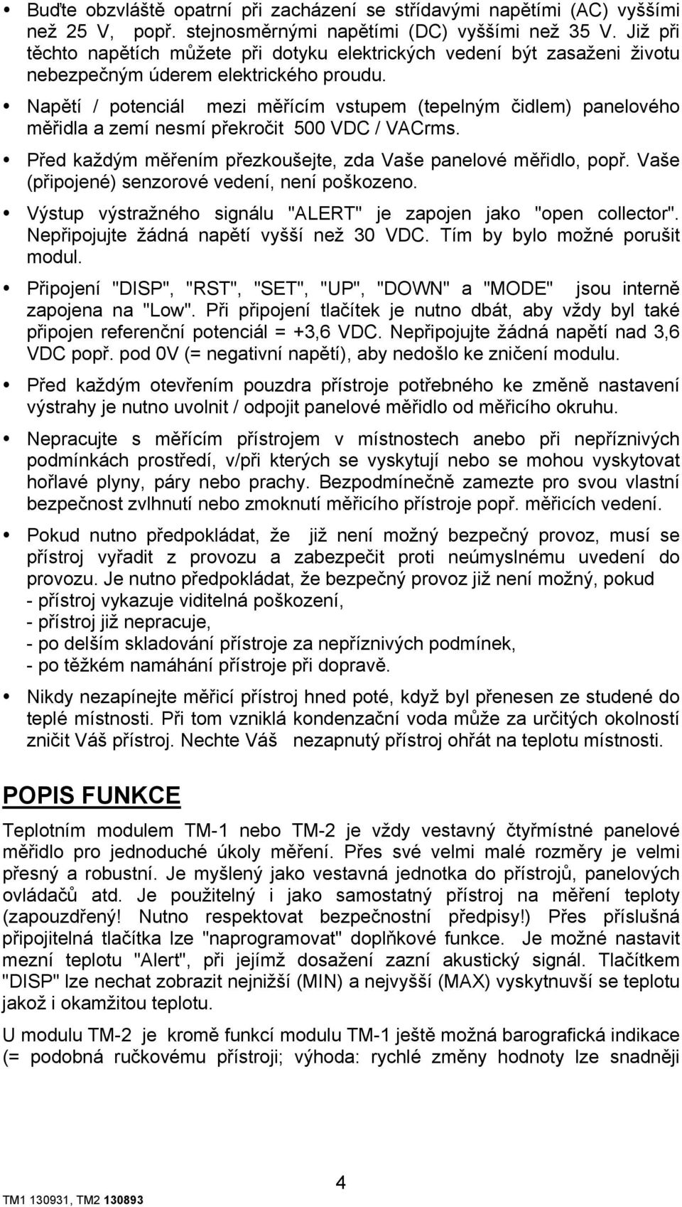 Napětí / potenciál mezi měřícím vstupem (tepelným čidlem) panelového měřidla a zemí nesmí překročit 500 VDC / VACrms. Před každým měřením přezkoušejte, zda Vaše panelové měřidlo, popř.