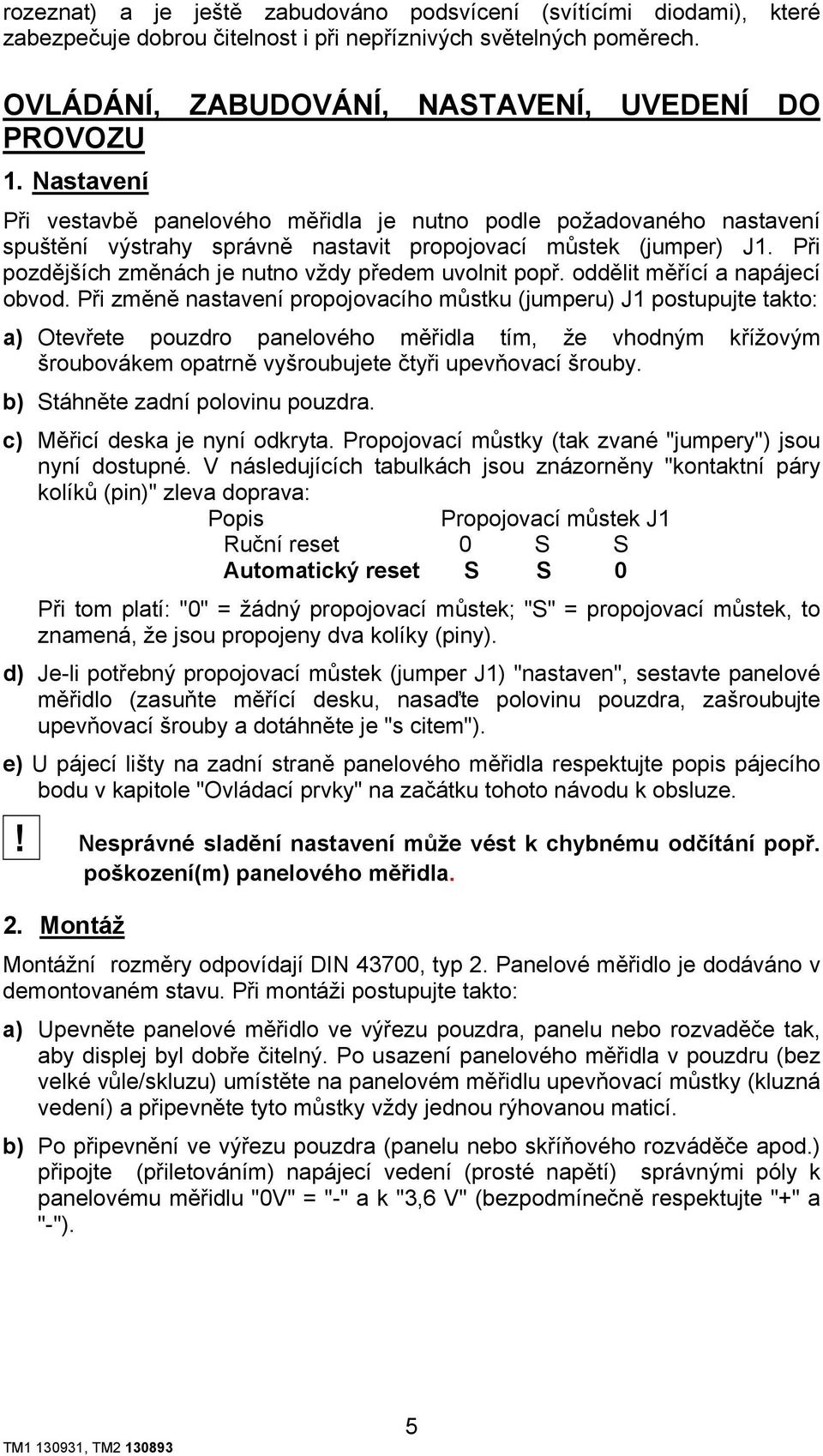 Při pozdějších změnách je nutno vždy předem uvolnit popř. oddělit měřící a napájecí obvod.