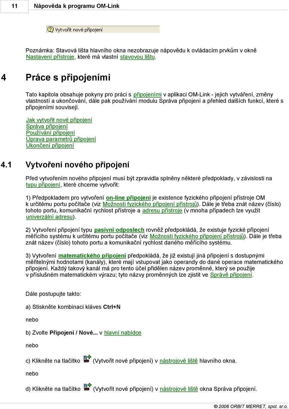 dalších funkcí, které s připojeními souvisejí. Jak vytvořit nové připojení Správa připojení Používání připojení Úprava parametrů připojení Ukončení připojení 4.