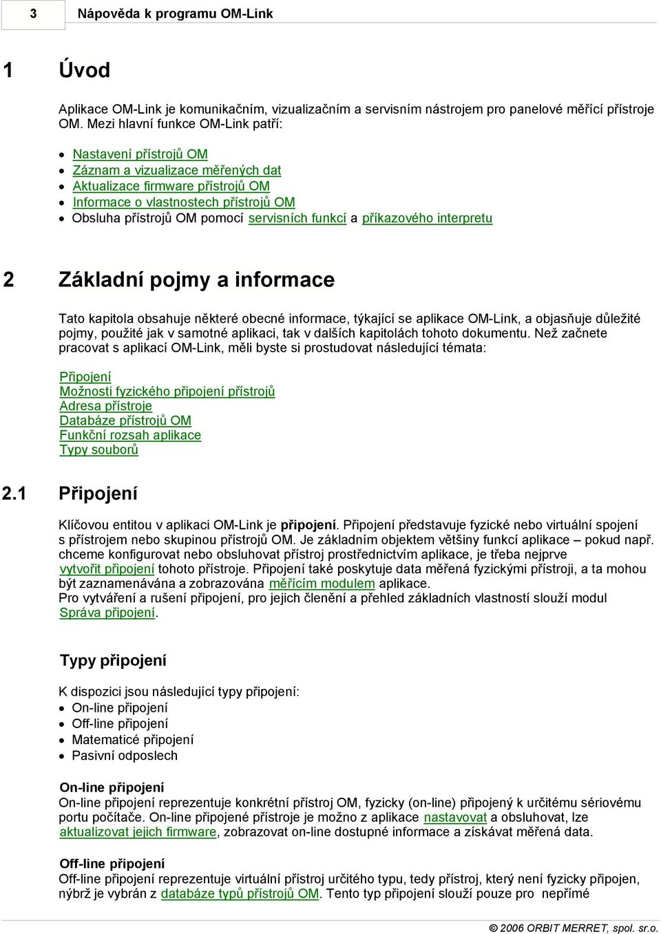 servisních funkcí a příkazového interpretu 2 Základní pojmy a informace Tato kapitola obsahuje některé obecné informace, týkající se aplikace OM-Link, a objasňuje důležité pojmy, použité jak v