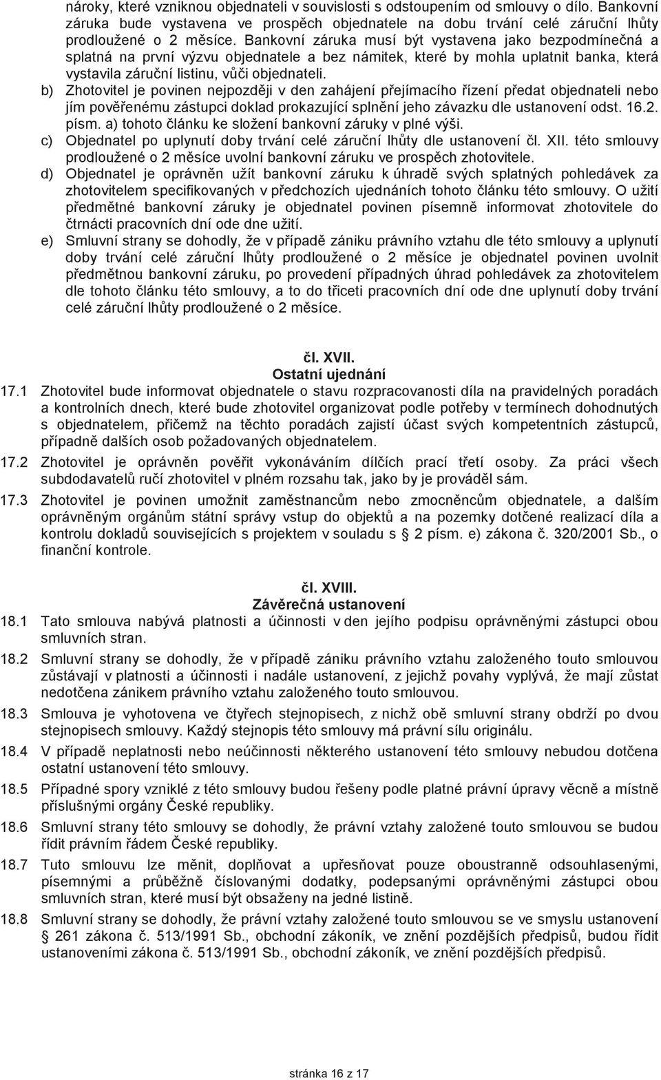 b) Zhotovitel je povinen nejpozdji v den zahájení pejímacího ízení pedat objednateli nebo jím povenému zástupci doklad prokazující splnní jeho závazku dle ustanovení odst. 16.2. písm.