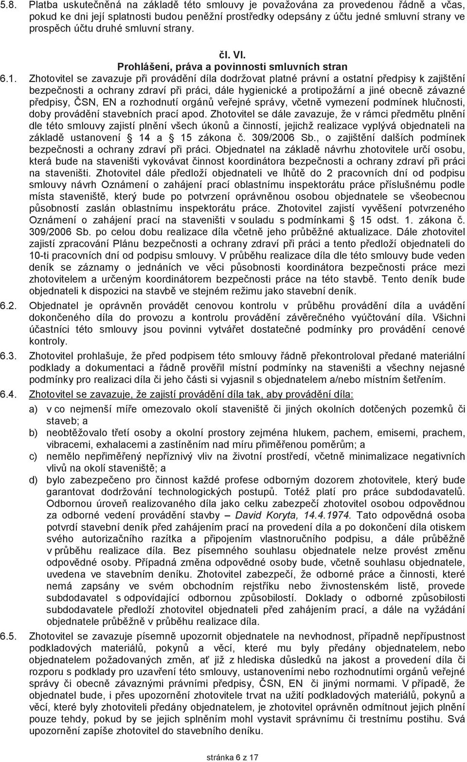 Zhotovitel se zavazuje pi provádní díla dodržovat platné právní a ostatní pedpisy k zajištní bezpenosti a ochrany zdraví pi práci, dále hygienické a protipožární a jiné obecn závazné pedpisy, SN, EN