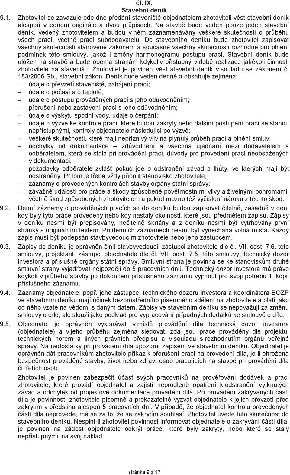 Do stavebního deníku bude zhotovitel zapisovat všechny skutenosti stanovené zákonem a souasn všechny skutenosti rozhodné pro plnní podmínek této smlouvy, jakož i zmny harmonogramu postupu prací.