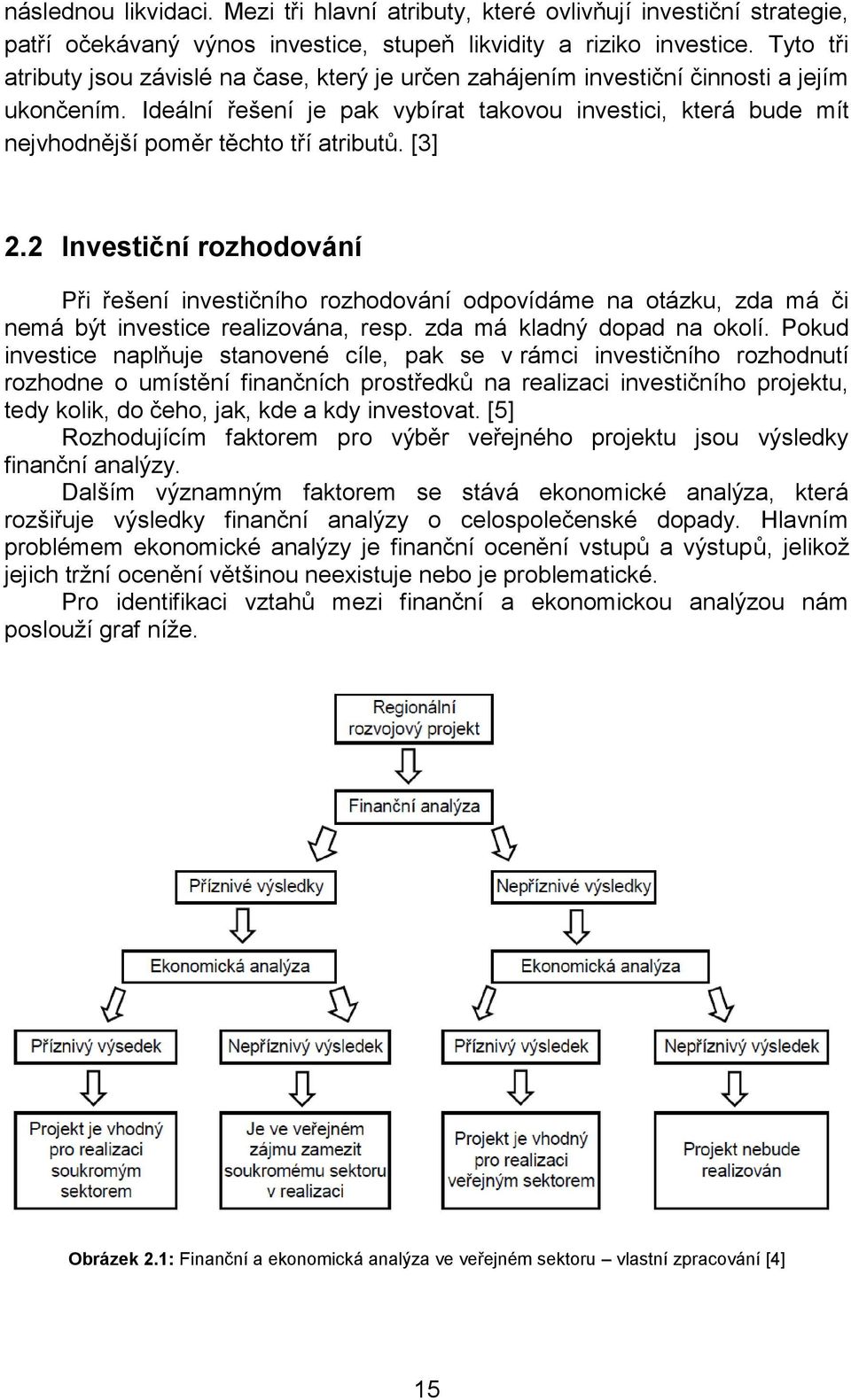 Ideální řešení je pak vybírat takovou investici, která bude mít nejvhodnější poměr těchto tří atributů. [3] 2.