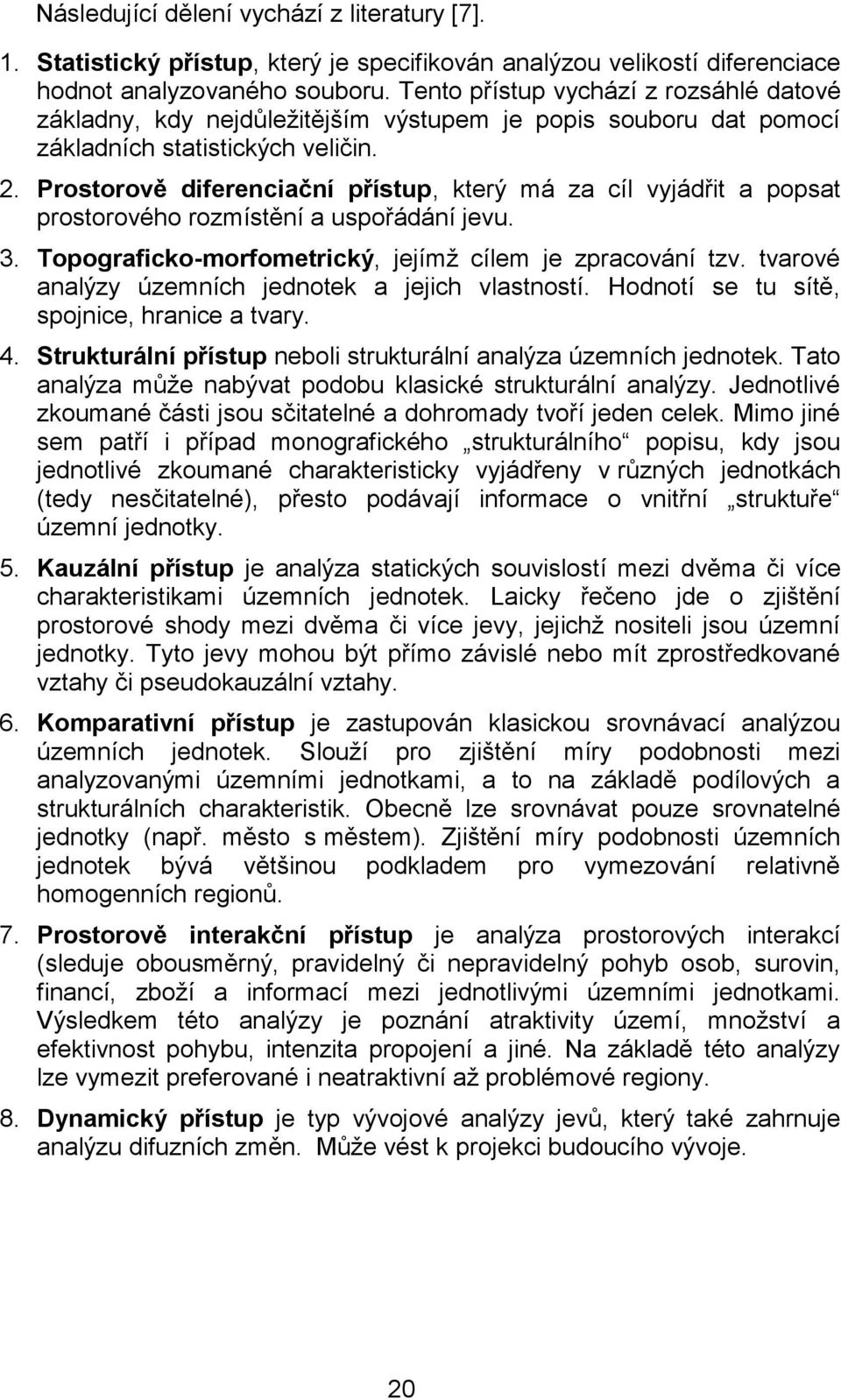 Prostorově diferenciační přístup, který má za cíl vyjádřit a popsat prostorového rozmístění a uspořádání jevu. 3. Topograficko-morfometrický, jejímţ cílem je zpracování tzv.