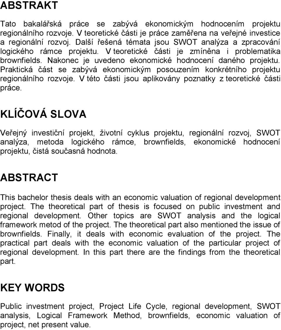 Praktická část se zabývá ekonomickým posouzením konkrétního projektu regionálního rozvoje. V této části jsou aplikovány poznatky z teoretické části práce.