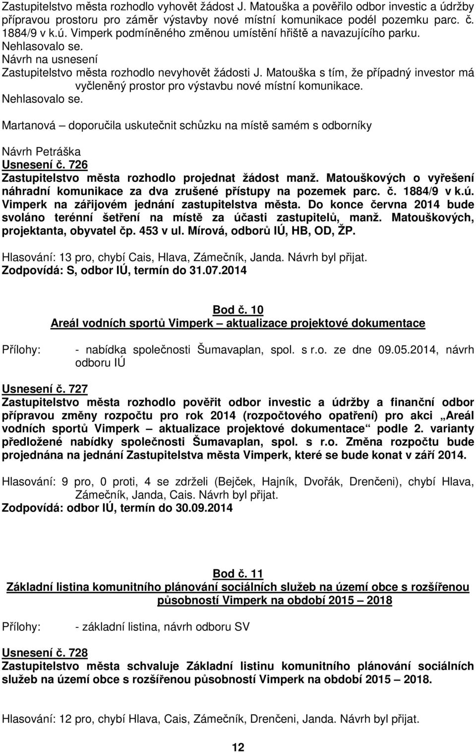 Martanová doporučila uskutečnit schůzku na místě samém s odborníky Návrh Petráška Usnesení č. 726 Zastupitelstvo města rozhodlo projednat žádost manž.