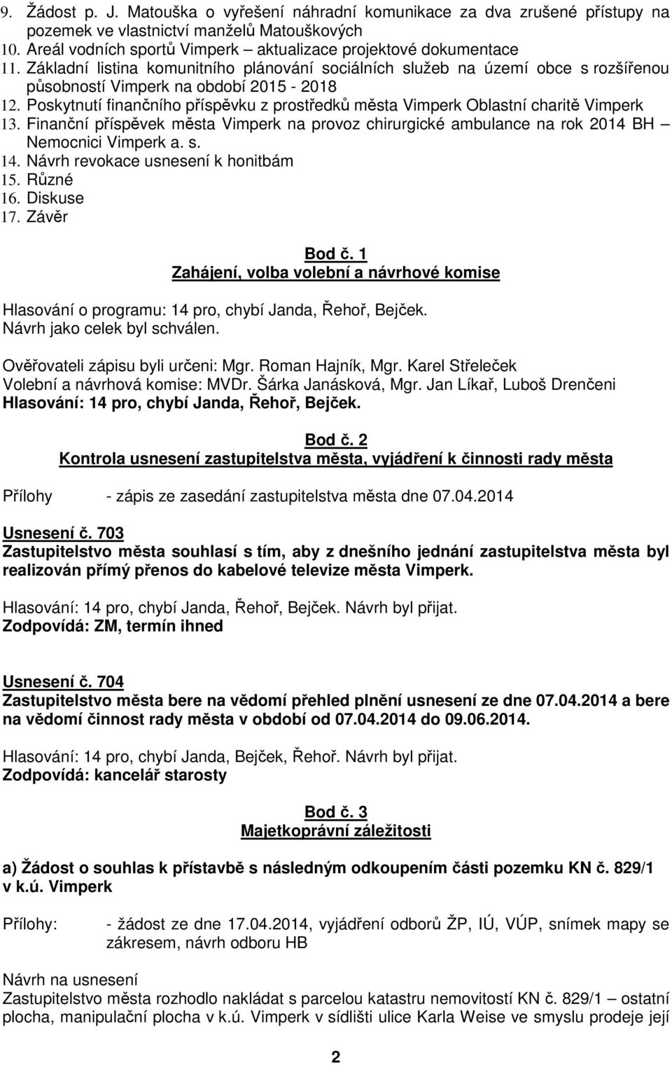 Poskytnutí finančního příspěvku z prostředků města Vimperk Oblastní charitě Vimperk 13. Finanční příspěvek města Vimperk na provoz chirurgické ambulance na rok 2014 BH Nemocnici Vimperk a. s. 14.