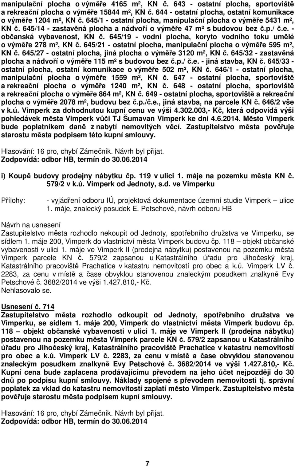 645/19 - vodní plocha, koryto vodního toku umělé o výměře 278 m², KN č. 645/21 - ostatní plocha, manipulační plocha o výměře 595 m², KN č. 645/27 - ostatní plocha, jiná plocha o výměře 3120 m², KN č.