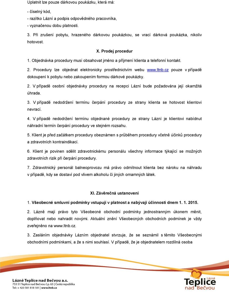 2. Procedury lze objednat elektronicky prostřednictvím webu www.ltnb.cz pouze v případě dokoupení k pobytu nebo zakoupením formou dárkové poukázky. 2.