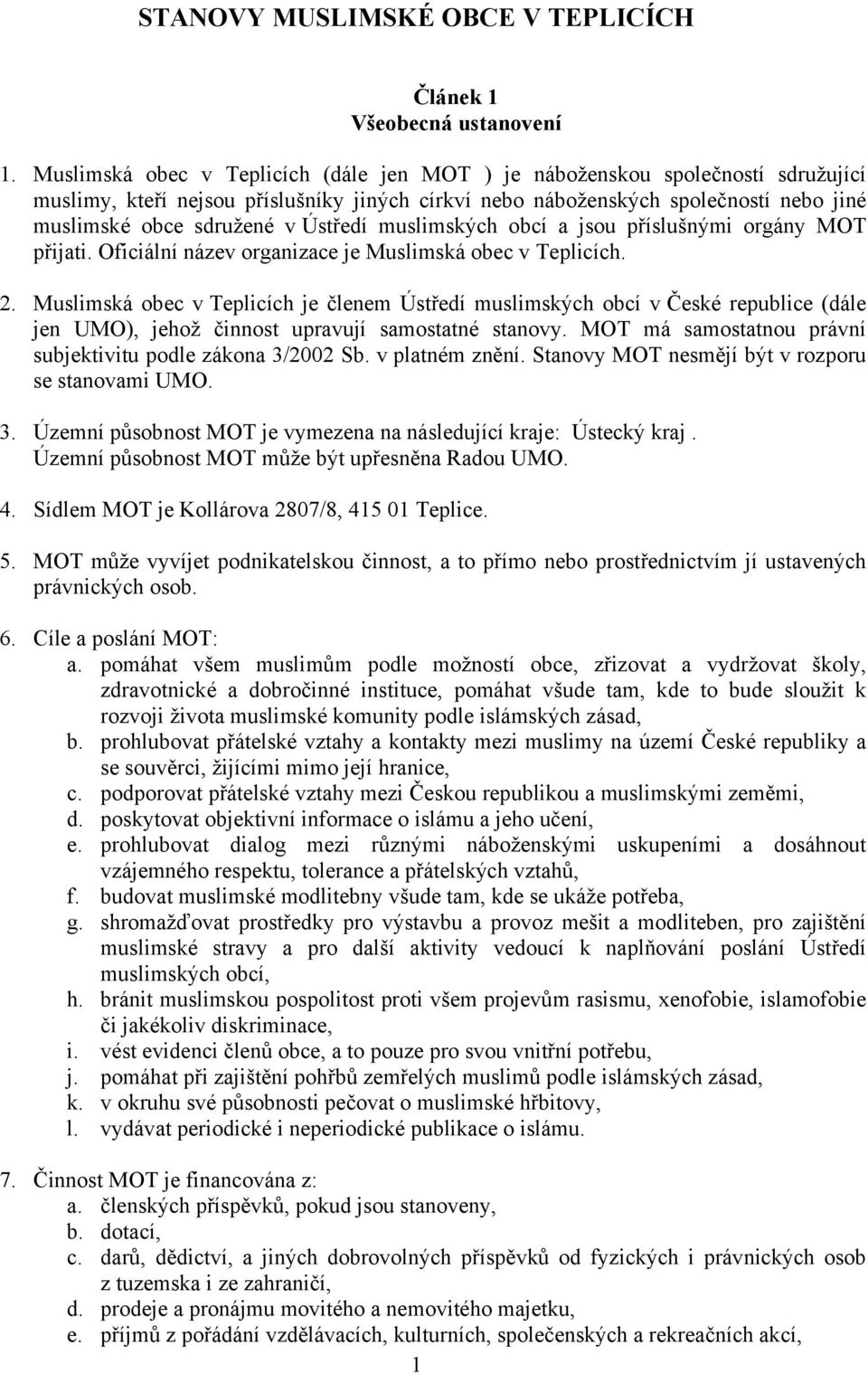 Ústředí muslimských obcí a jsou příslušnými orgány MOT přijati. Oficiální název organizace je Muslimská obec v Teplicích. 2.