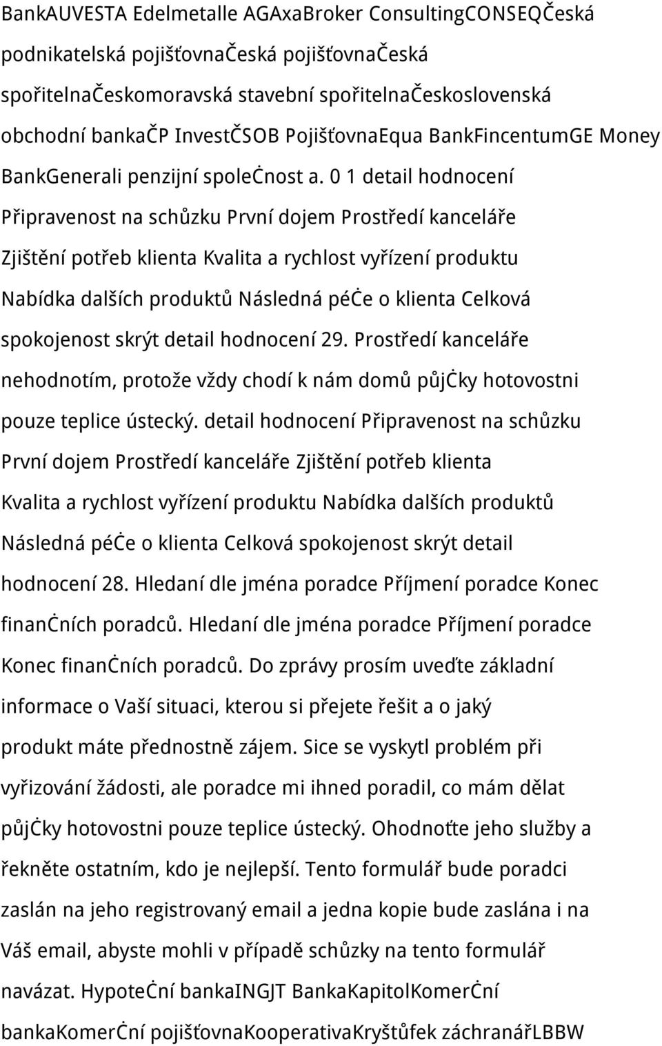 0 1 detail hodnocení Připravenost na schůzku První dojem Prostředí kanceláře Zjištění potřeb klienta Kvalita a rychlost vyřízení produktu Nabídka dalších produktů Následná péče o klienta Celková