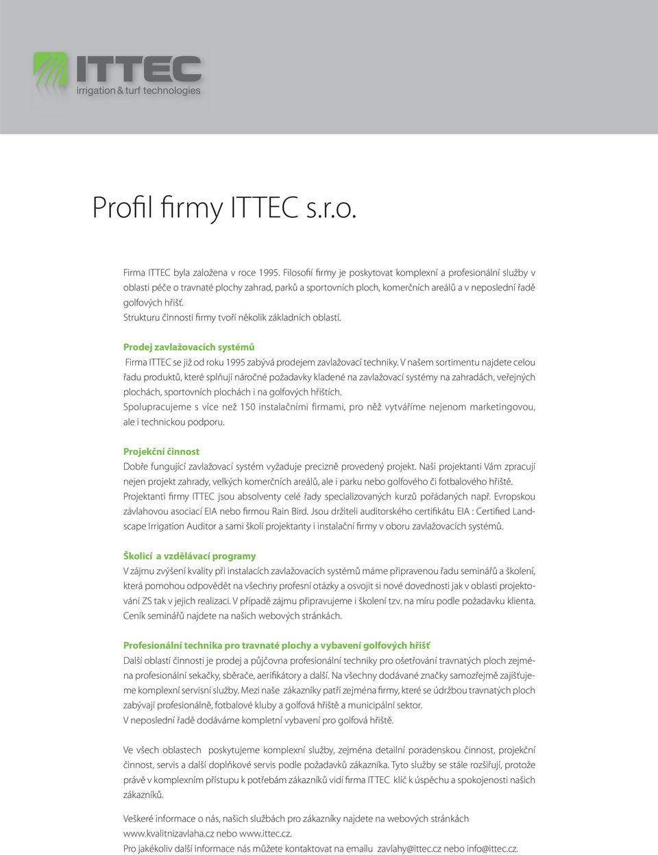 Strukturu činnosti firmy tvoří několik základních oblastí. Prodej zavlažovacích systémů Firma ITTEC se již od roku 1995 zabývá prodejem zavlažovací techniky.