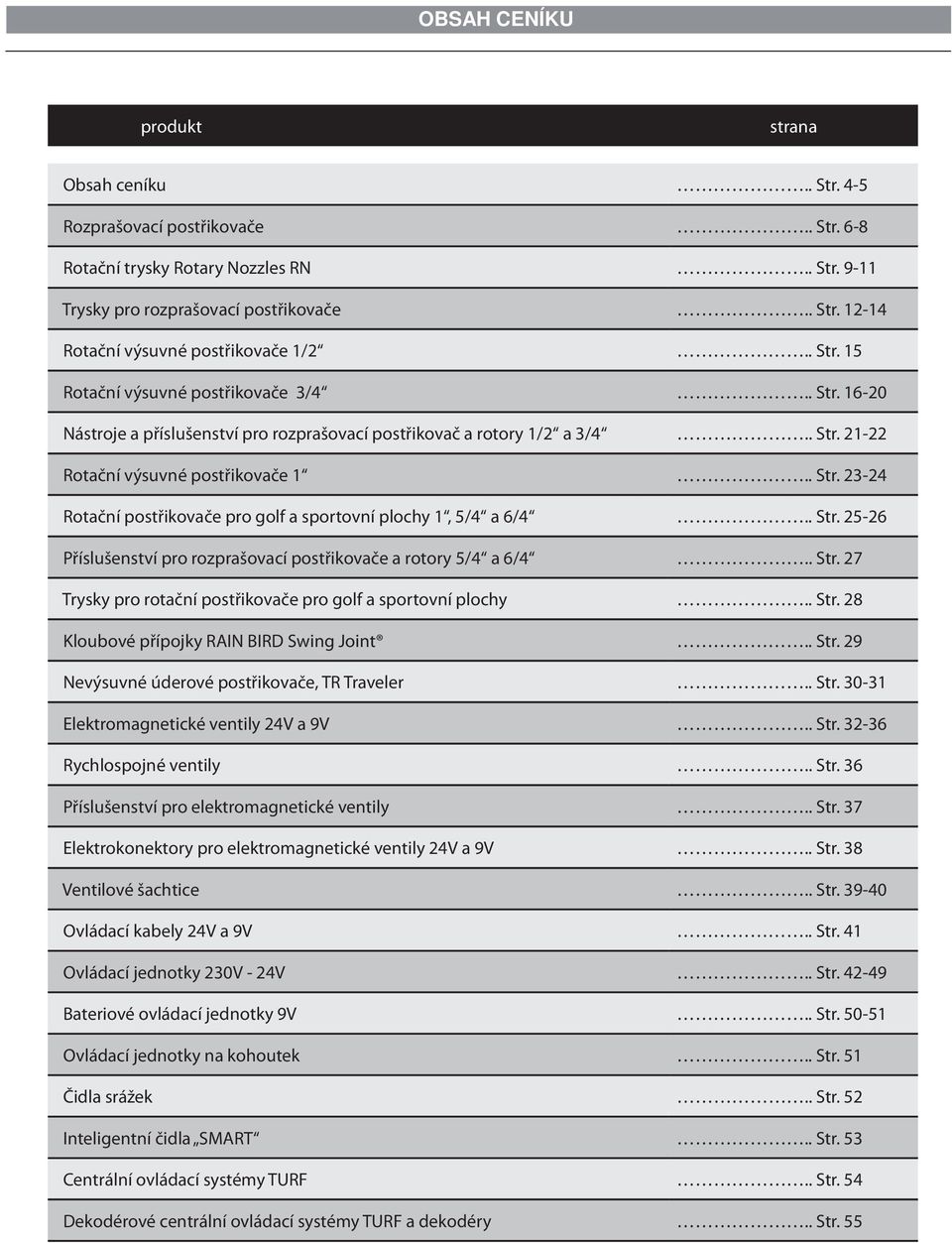 . Str. 25-26 Příslušenství pro rozprašovací postřikovače a rotory 5/4 a 6/4.. Str. 27 Trysky pro rotační postřikovače pro golf a sportovní plochy.. Str. 28 Kloubové přípojky RAIN BIRD Swing Joint.
