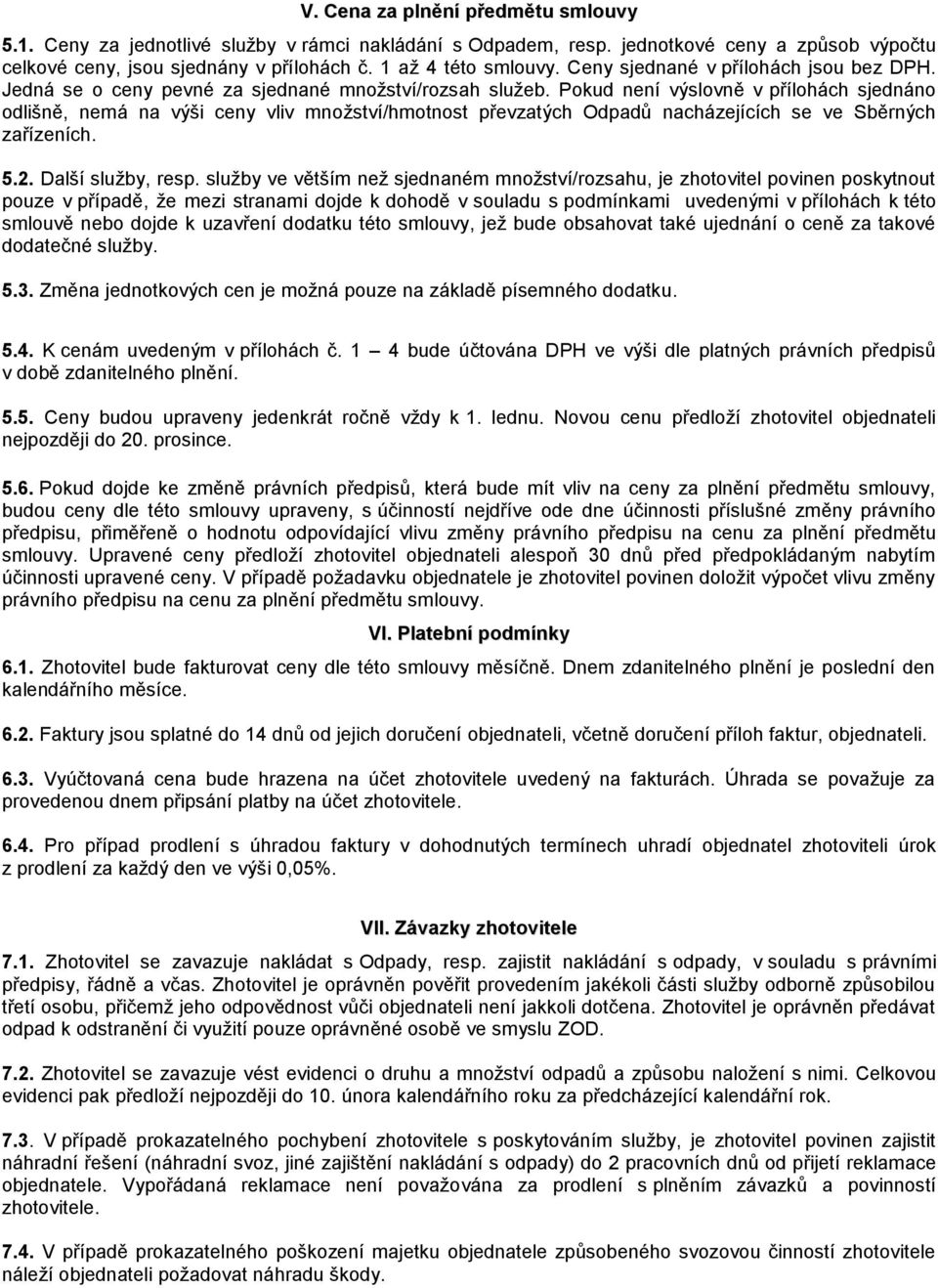 Pokud není výslovně v přílohách sjednáno odlišně, nemá na výši ceny vliv množství/hmotnost převzatých Odpadů nacházejících se ve Sběrných zařízeních. 5.2. Další služby, resp.