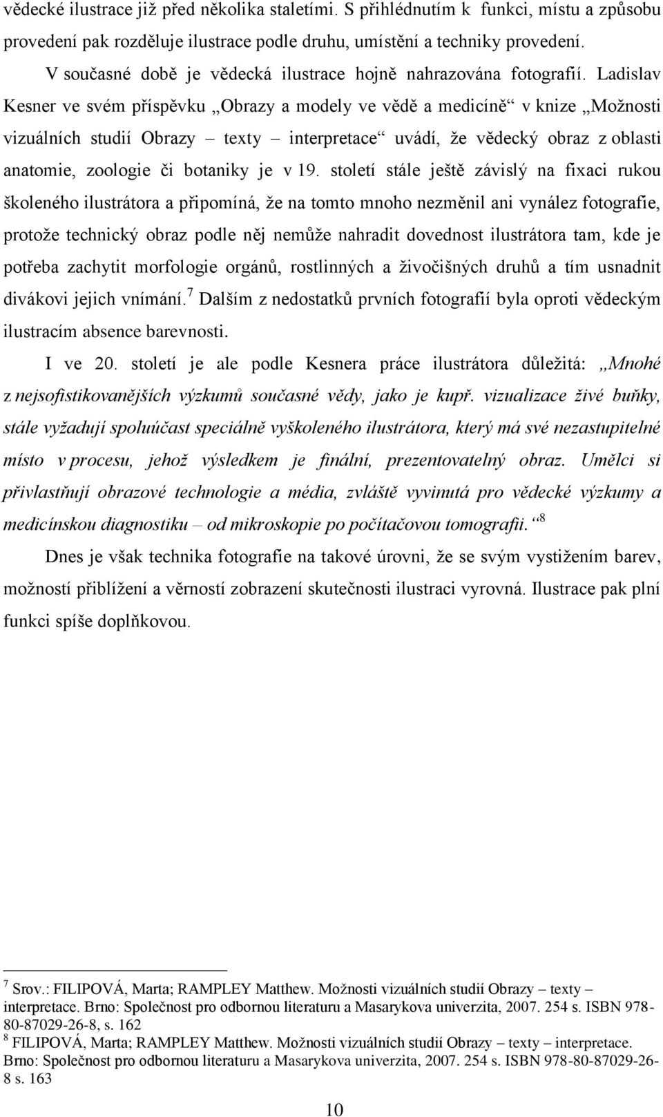 Ladislav Kesner ve svém příspěvku Obrazy a modely ve vědě a medicíně v knize Možnosti vizuálních studií Obrazy texty interpretace uvádí, že vědecký obraz z oblasti anatomie, zoologie či botaniky je v