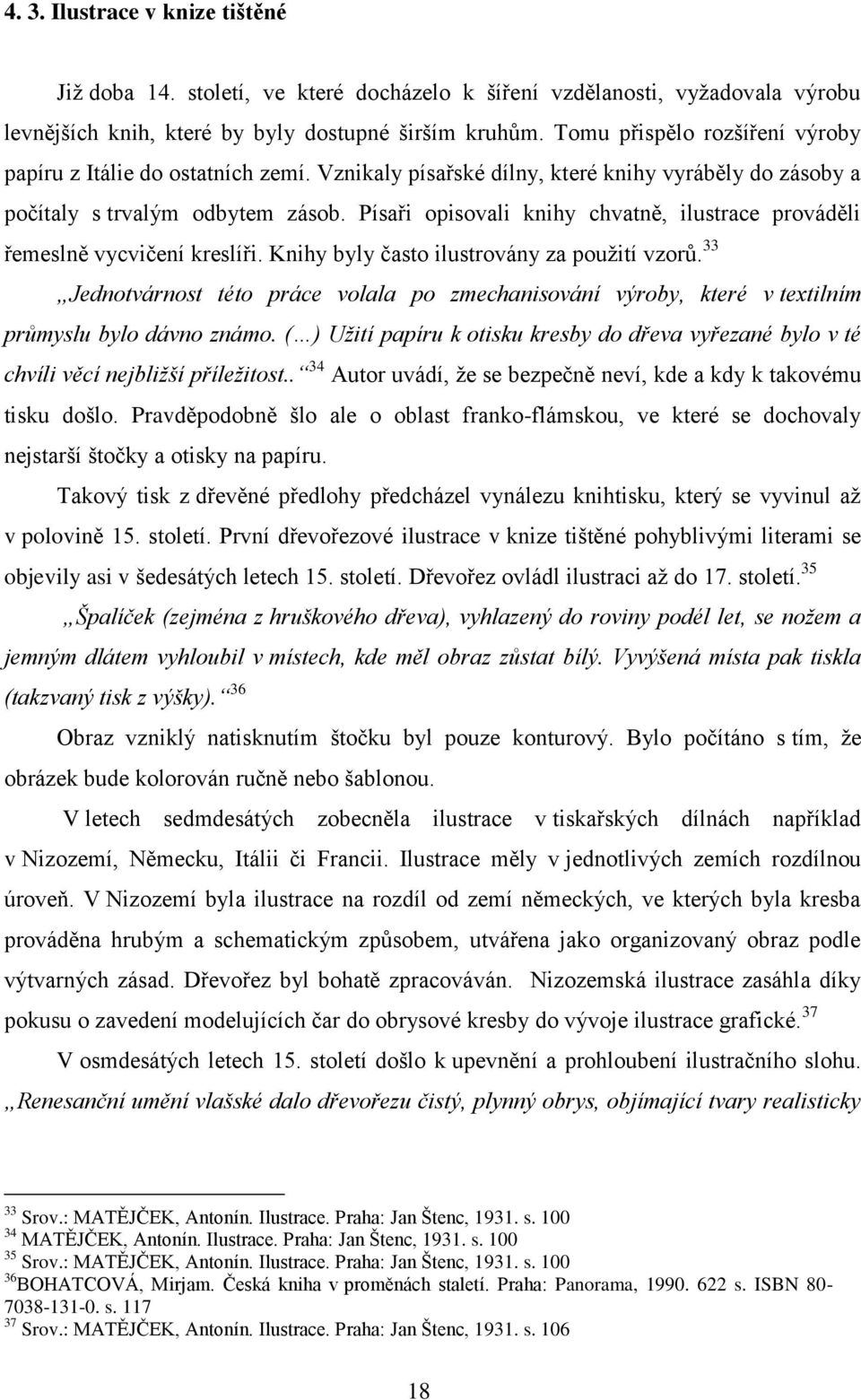 Písaři opisovali knihy chvatně, ilustrace prováděli řemeslně vycvičení kreslíři. Knihy byly často ilustrovány za použití vzorů.