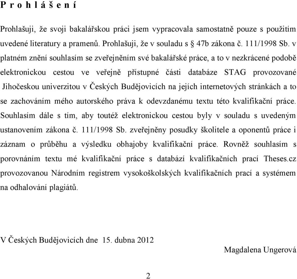 Budějovicích na jejích internetových stránkách a to se zachováním mého autorského práva k odevzdanému textu této kvalifikační práce.