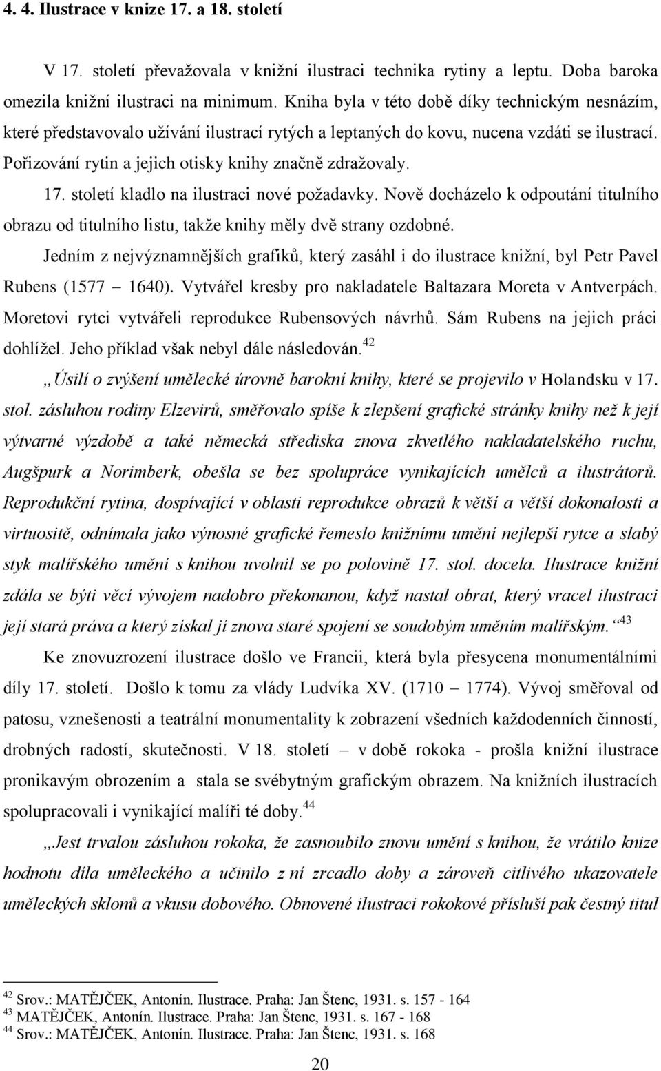 17. století kladlo na ilustraci nové požadavky. Nově docházelo k odpoutání titulního obrazu od titulního listu, takže knihy měly dvě strany ozdobné.