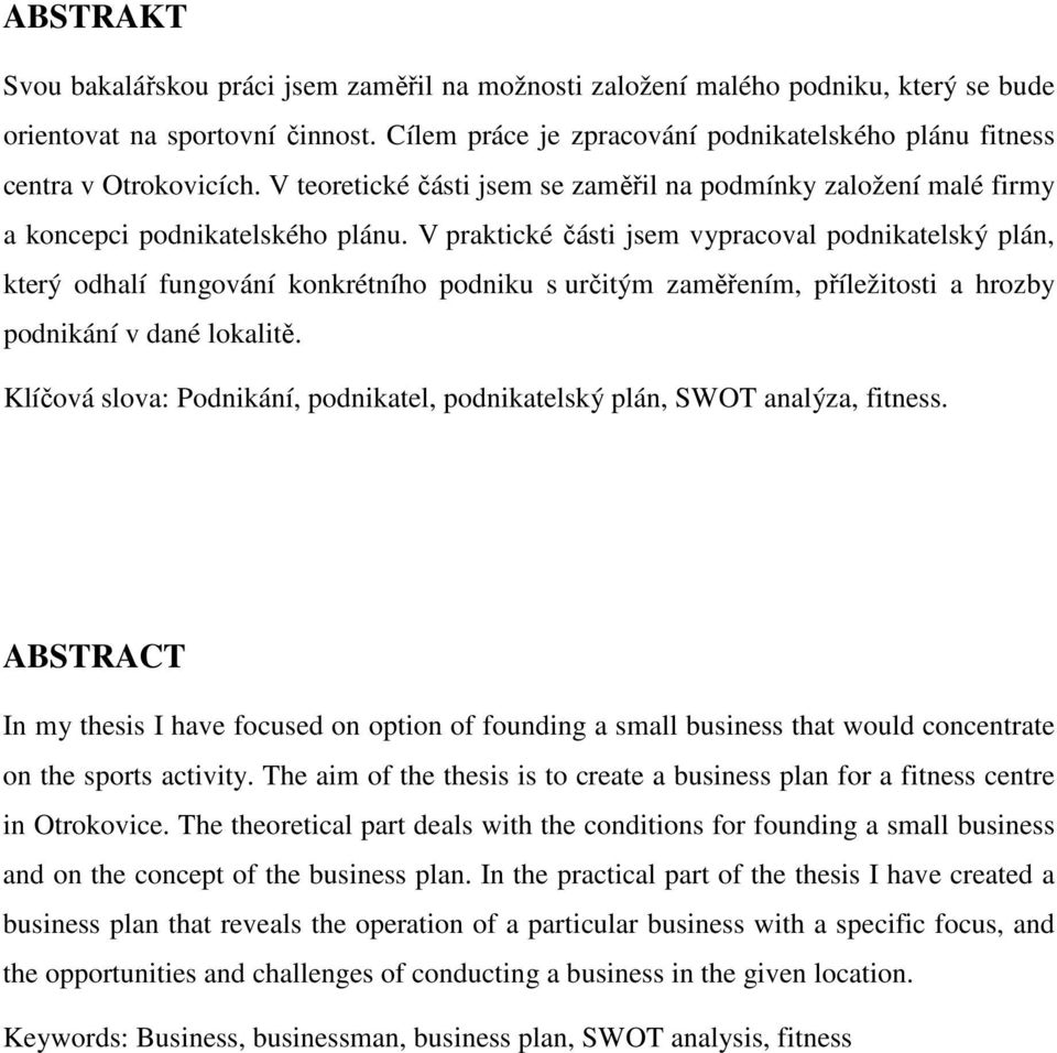V praktické části jsem vypracoval podnikatelský plán, který odhalí fungování konkrétního podniku s určitým zaměřením, příležitosti a hrozby podnikání v dané lokalitě.