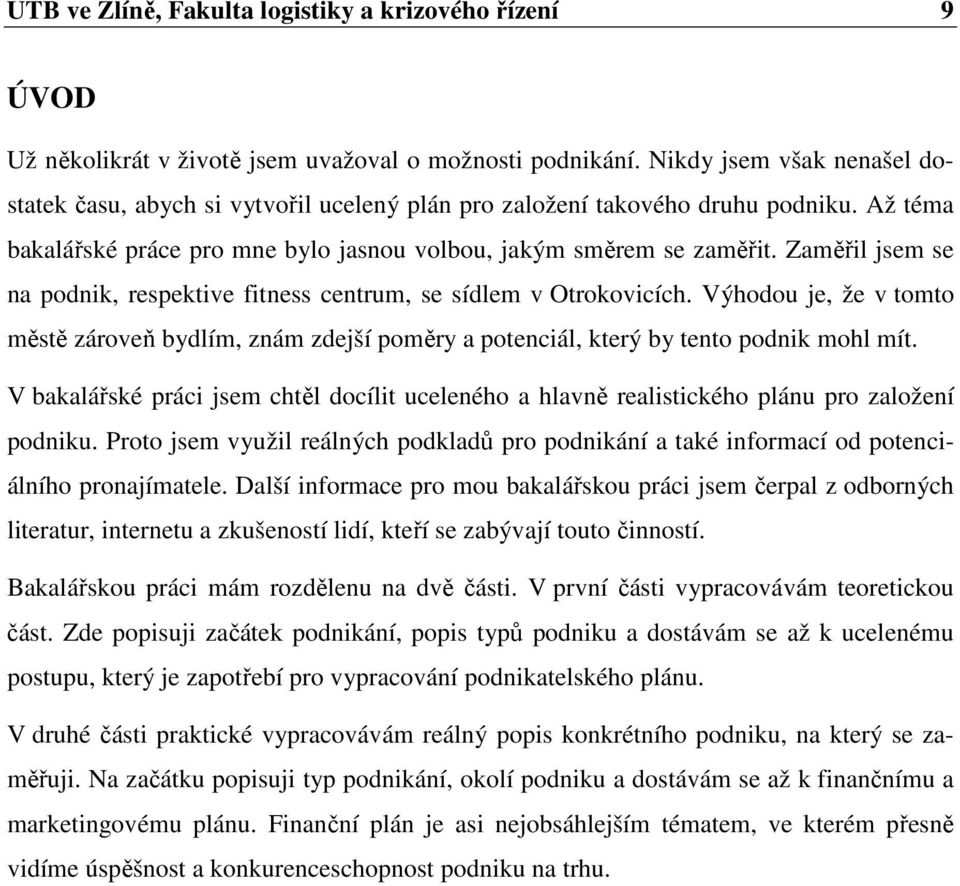 Zaměřil jsem se na podnik, respektive fitness centrum, se sídlem v Otrokovicích. Výhodou je, že v tomto městě zároveň bydlím, znám zdejší poměry a potenciál, který by tento podnik mohl mít.