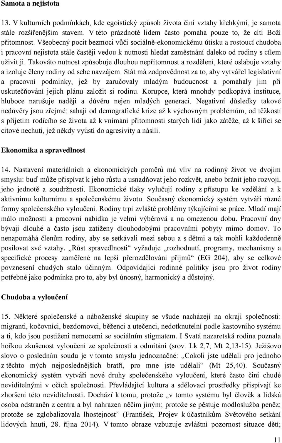 Všeobecný pocit bezmoci vůči sociálně-ekonomickému útisku a rostoucí chudoba i pracovní nejistota stále častěji vedou k nutnosti hledat zaměstnání daleko od rodiny s cílem uživit ji.