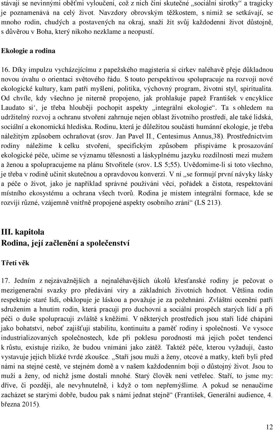 Ekologie a rodina 16. Díky impulzu vycházejícímu z papežského magisteria si církev naléhavě přeje důkladnou novou úvahu o orientaci světového řádu.