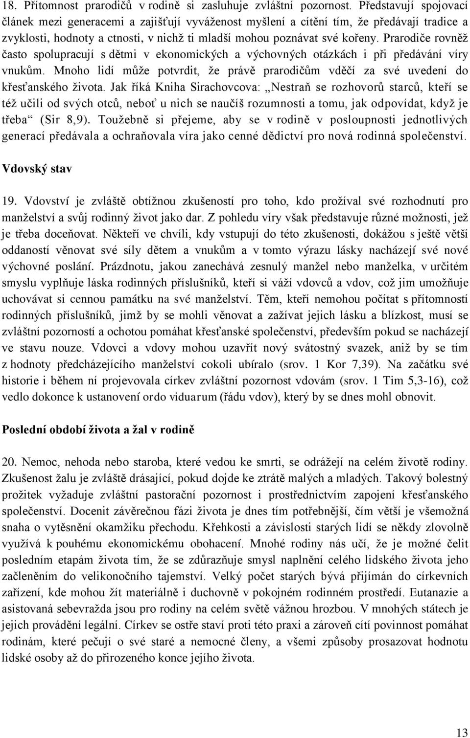 Prarodiče rovněž často spolupracují s dětmi v ekonomických a výchovných otázkách i při předávání víry vnukům. Mnoho lidí může potvrdit, že právě prarodičům vděčí za své uvedení do křesťanského života.