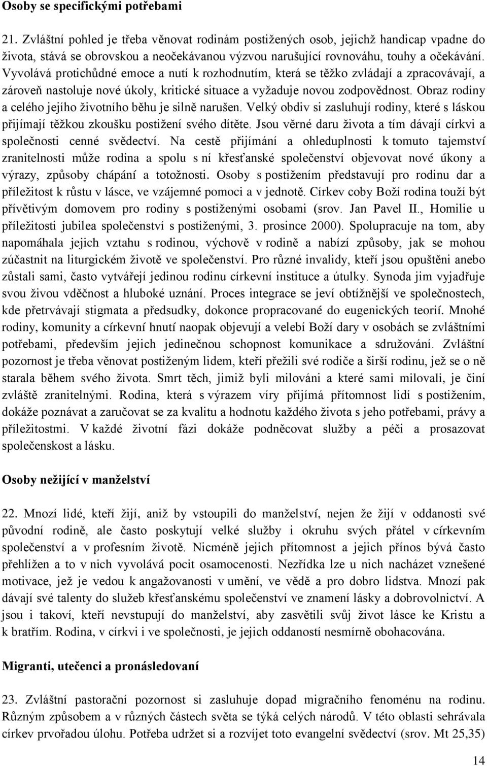 Vyvolává protichůdné emoce a nutí k rozhodnutím, která se těžko zvládají a zpracovávají, a zároveň nastoluje nové úkoly, kritické situace a vyžaduje novou zodpovědnost.