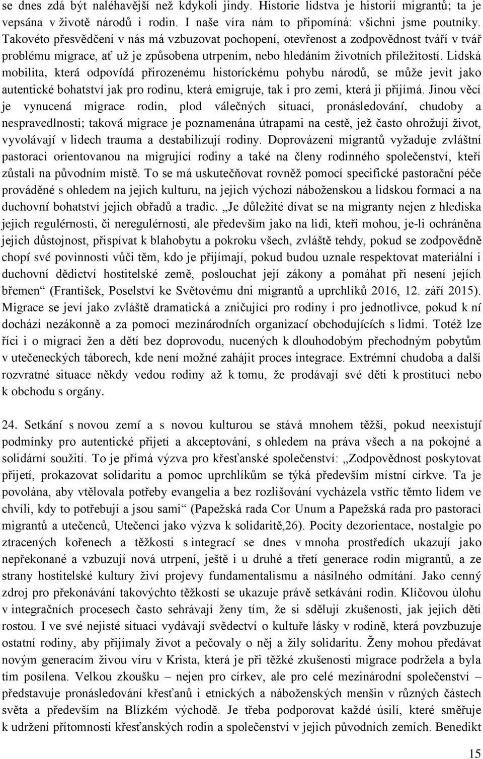 Lidská mobilita, která odpovídá přirozenému historickému pohybu národů, se může jevit jako autentické bohatství jak pro rodinu, která emigruje, tak i pro zemi, která ji přijímá.