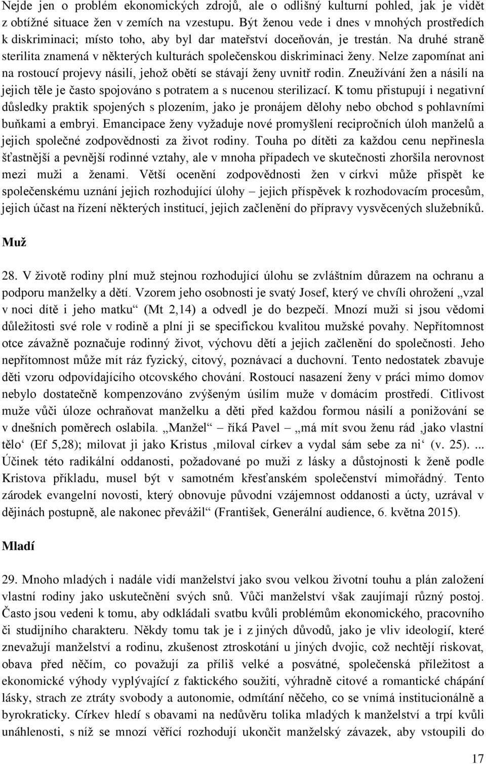 Na druhé straně sterilita znamená v některých kulturách společenskou diskriminaci ženy. Nelze zapomínat ani na rostoucí projevy násilí, jehož obětí se stávají ženy uvnitř rodin.