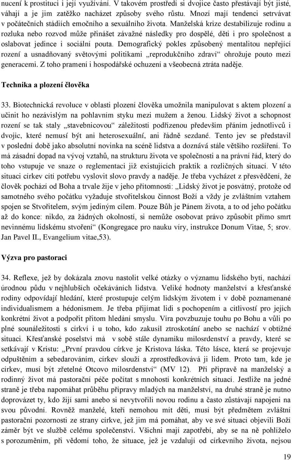 Manželská krize destabilizuje rodinu a rozluka nebo rozvod může přinášet závažné následky pro dospělé, děti i pro společnost a oslabovat jedince i sociální pouta.