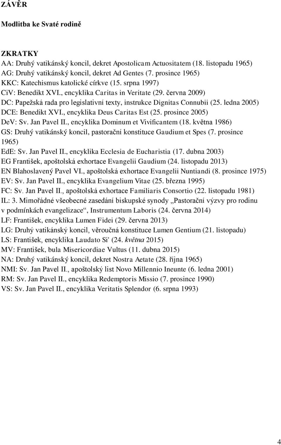 června 2009) DC: Papežská rada pro legislativní texty, instrukce Dignitas Connubii (25. ledna 2005) DCE: Benedikt XVI., encyklika Deus Caritas Est (25. prosince 2005) DeV: Sv. Jan Pavel II.