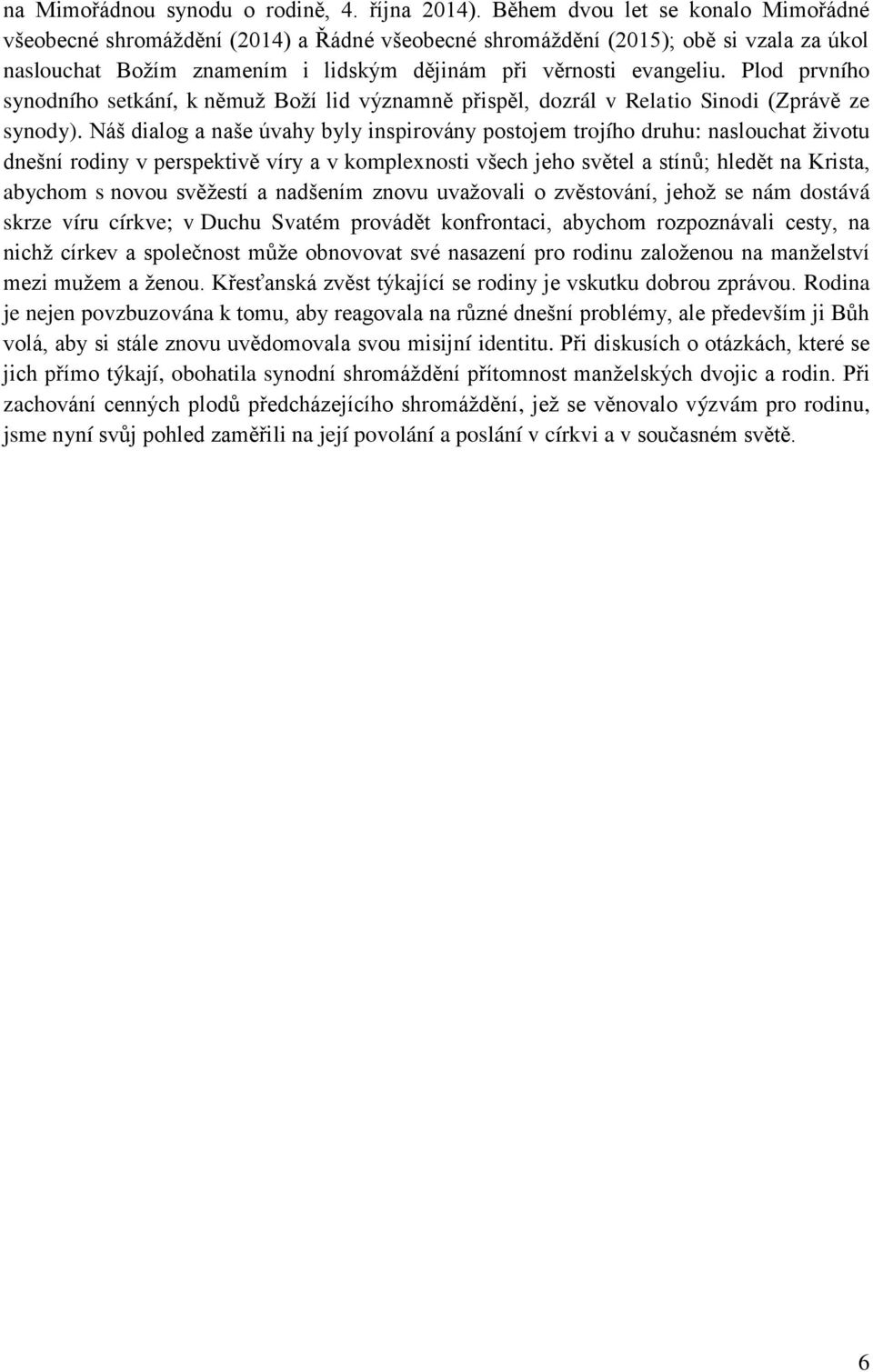 Plod prvního synodního setkání, k němuž Boží lid významně přispěl, dozrál v Relatio Sinodi (Zprávě ze synody).