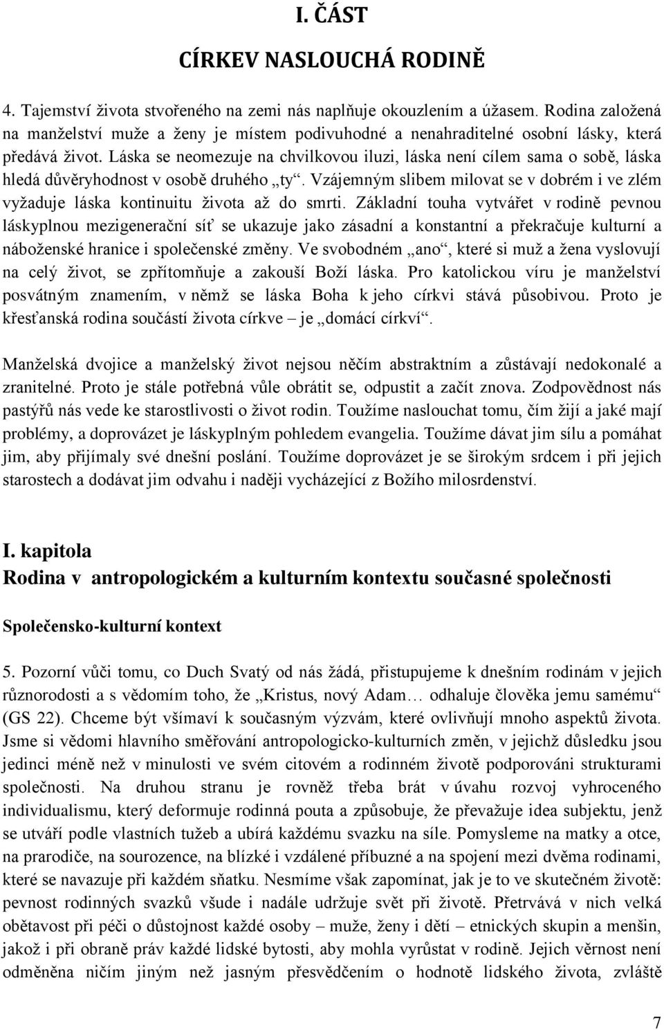 Láska se neomezuje na chvilkovou iluzi, láska není cílem sama o sobě, láska hledá důvěryhodnost v osobě druhého ty.