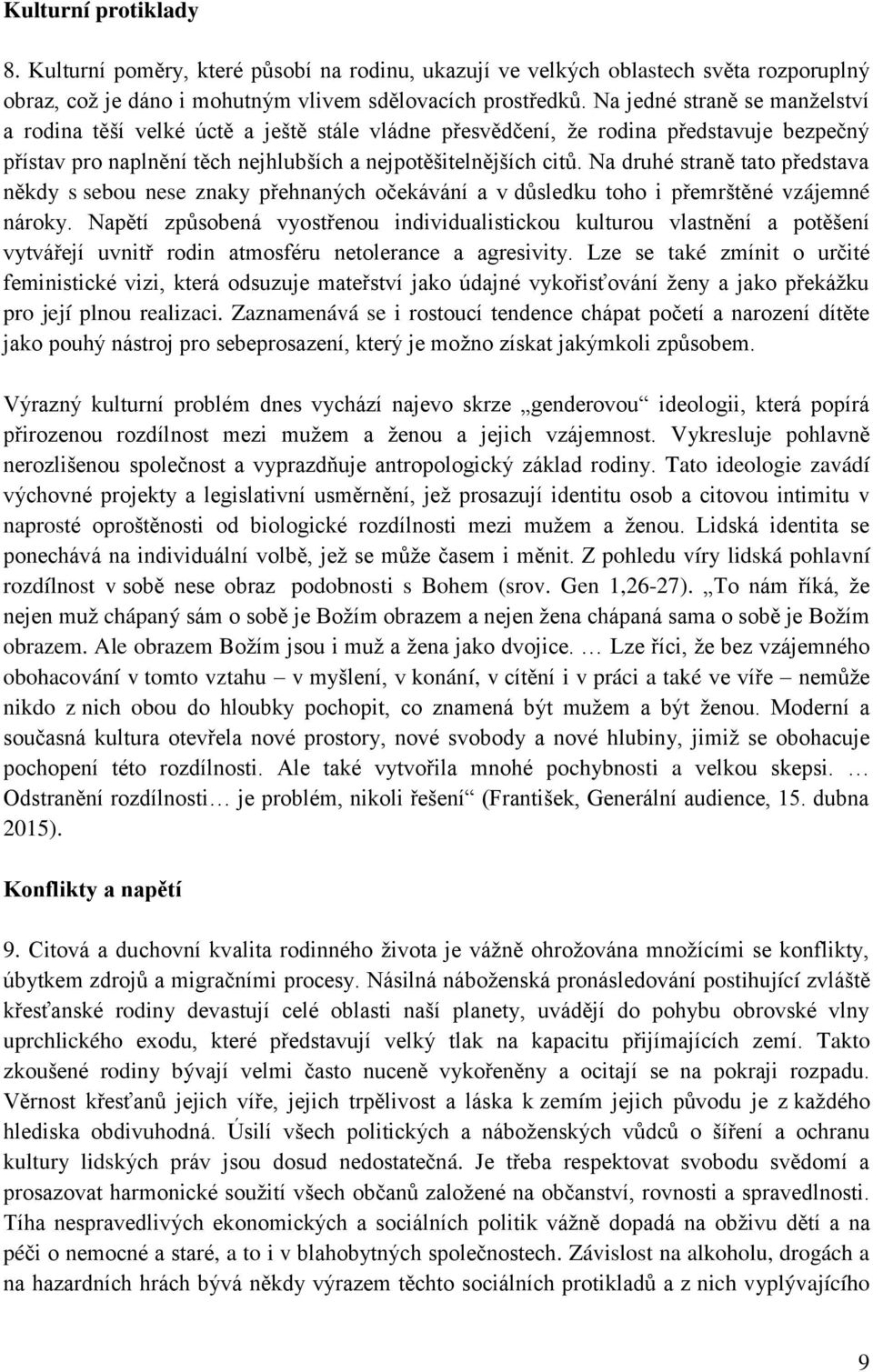 Na druhé straně tato představa někdy s sebou nese znaky přehnaných očekávání a v důsledku toho i přemrštěné vzájemné nároky.