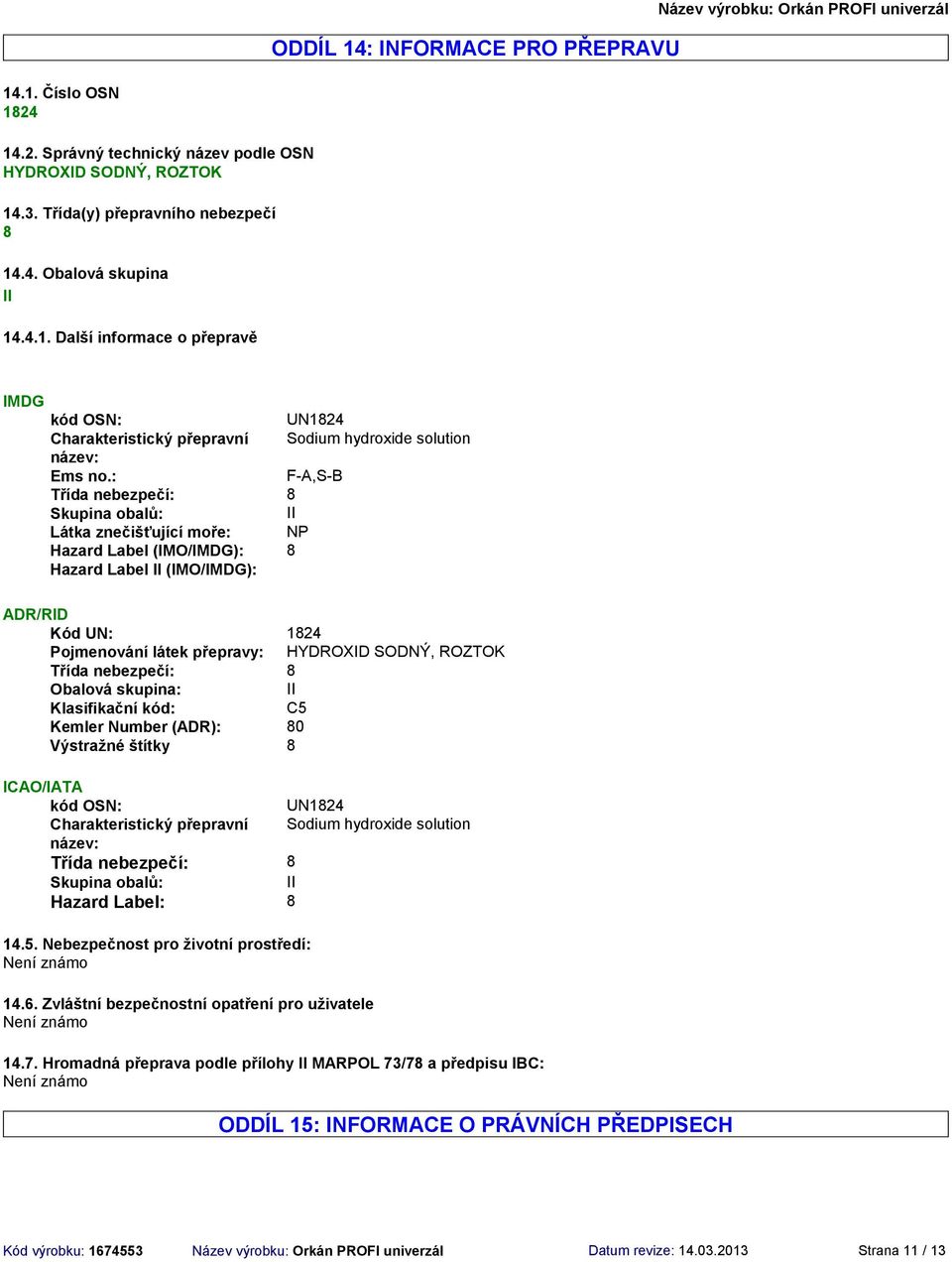 ROZTOK Třída nebezpečí: 8 Obalová skupina: II Klasifikační kód: C5 Kemler Number (ADR): 80 Výstražné štítky 8 ICAO/IATA kód OSN: UN1824 Charakteristický přepravní Sodium hydroxide solution název:
