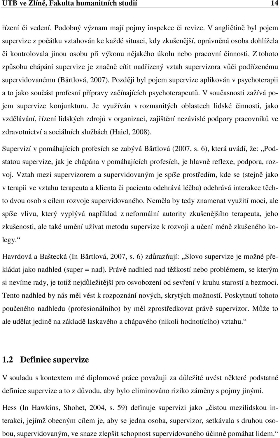 Z tohoto způsobu chápání supervize je značně cítit nadřízený vztah supervizora vůči podřízenému supervidovanému (Bӓrtlová, 2007).