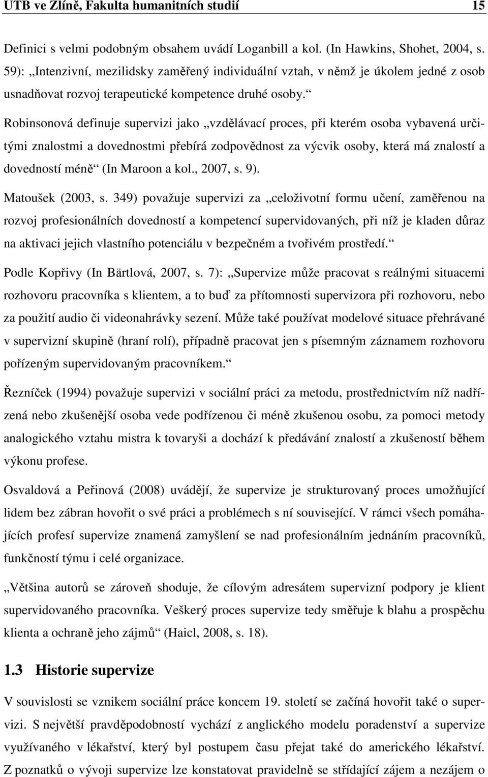 Robinsonová definuje supervizi jako vzdělávací proces, při kterém osoba vybavená určitými znalostmi a dovednostmi přebírá zodpovědnost za výcvik osoby, která má znalostí a dovedností méně (In Maroon