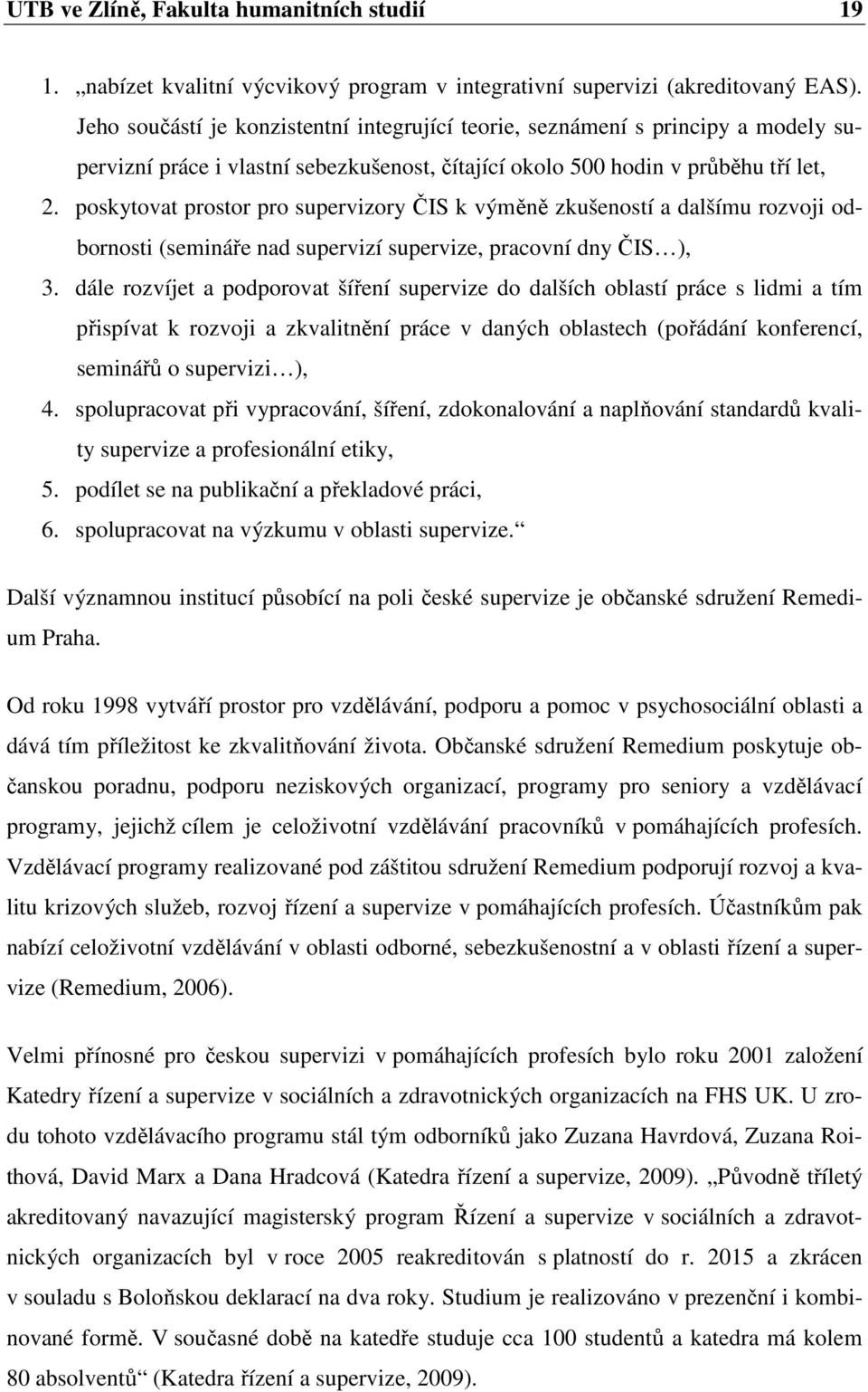 poskytovat prostor pro supervizory ČIS k výměně zkušeností a dalšímu rozvoji odbornosti (semináře nad supervizí supervize, pracovní dny ČIS ), 3.