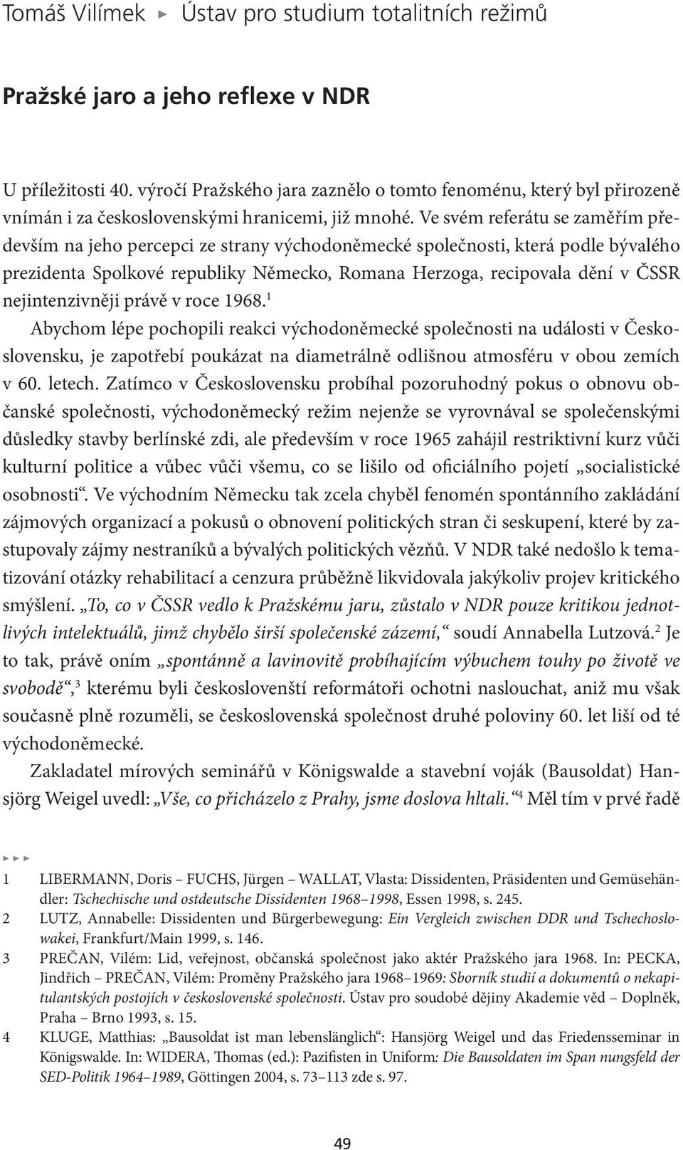 Ve svém referátu se zaměřím především na jeho percepci ze strany východoněmecké společnosti, která podle bývalého prezidenta Spolkové republiky Německo, Romana Herzoga, recipovala dění v ČSSR