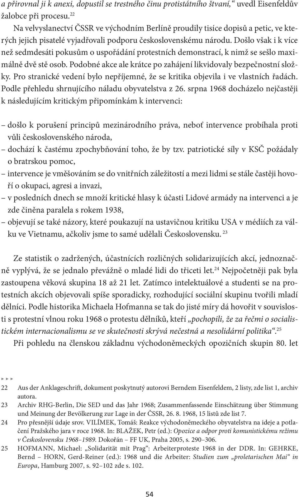 Došlo však i k více než sedmdesáti pokusům o uspořádání protestních demonstrací, k nimž se sešlo maximálně dvě stě osob. Podobné akce ale krátce po zahájení likvidovaly bezpečnostní složky.