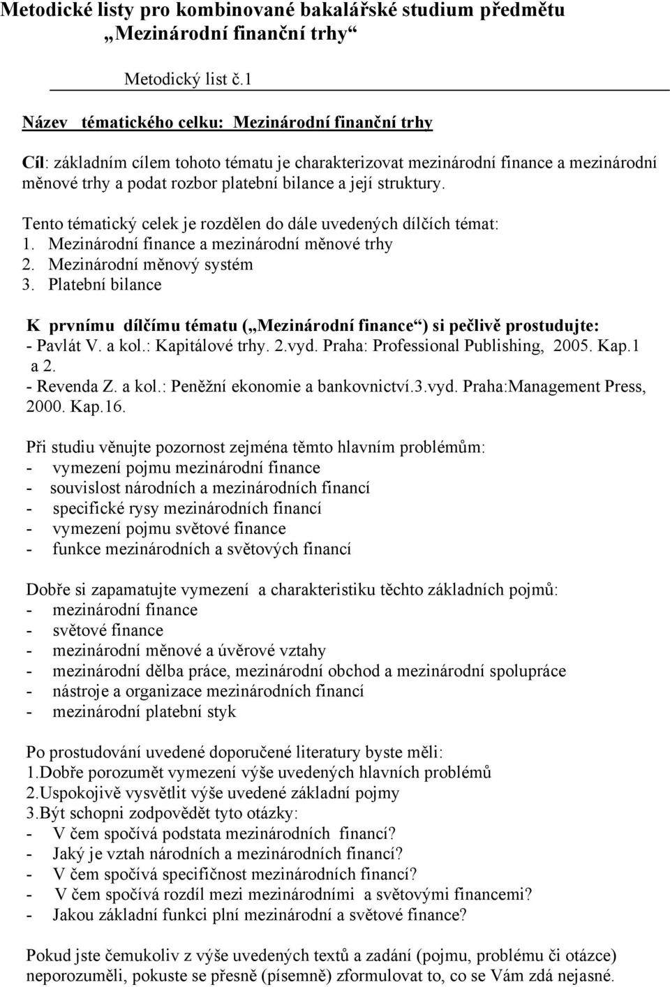 struktury. Tento tématický celek je rozdělen do dále uvedených dílčích témat: 1. Mezinárodní finance a mezinárodní měnové trhy 2. Mezinárodní měnový systém 3.