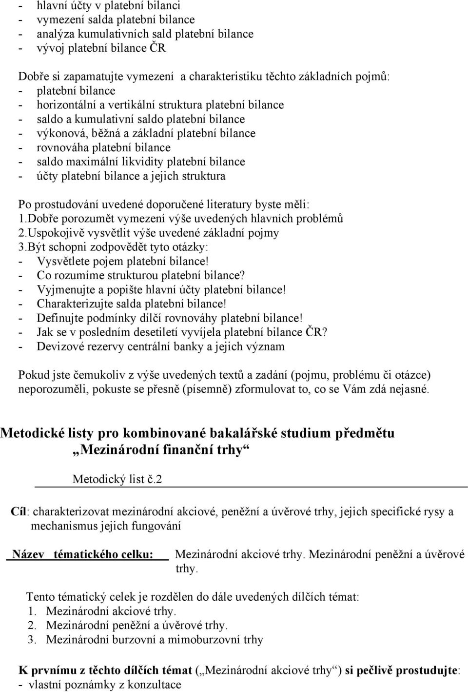 bilance a jejich struktura 1.Dobře porozumět vymezení výše uvedených hlavních problémů 2.Uspokojivě vysvětlit výše uvedené základní pojmy 3.