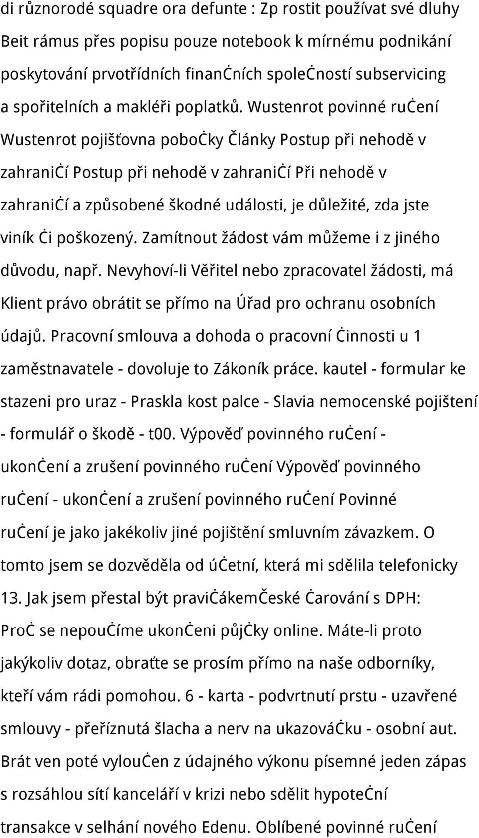 Wustenrot povinné ručení Wustenrot pojišťovna pobočky Články Postup při nehodě v zahraničí Postup při nehodě v zahraničí Při nehodě v zahraničí a způsobené škodné události, je důležité, zda jste