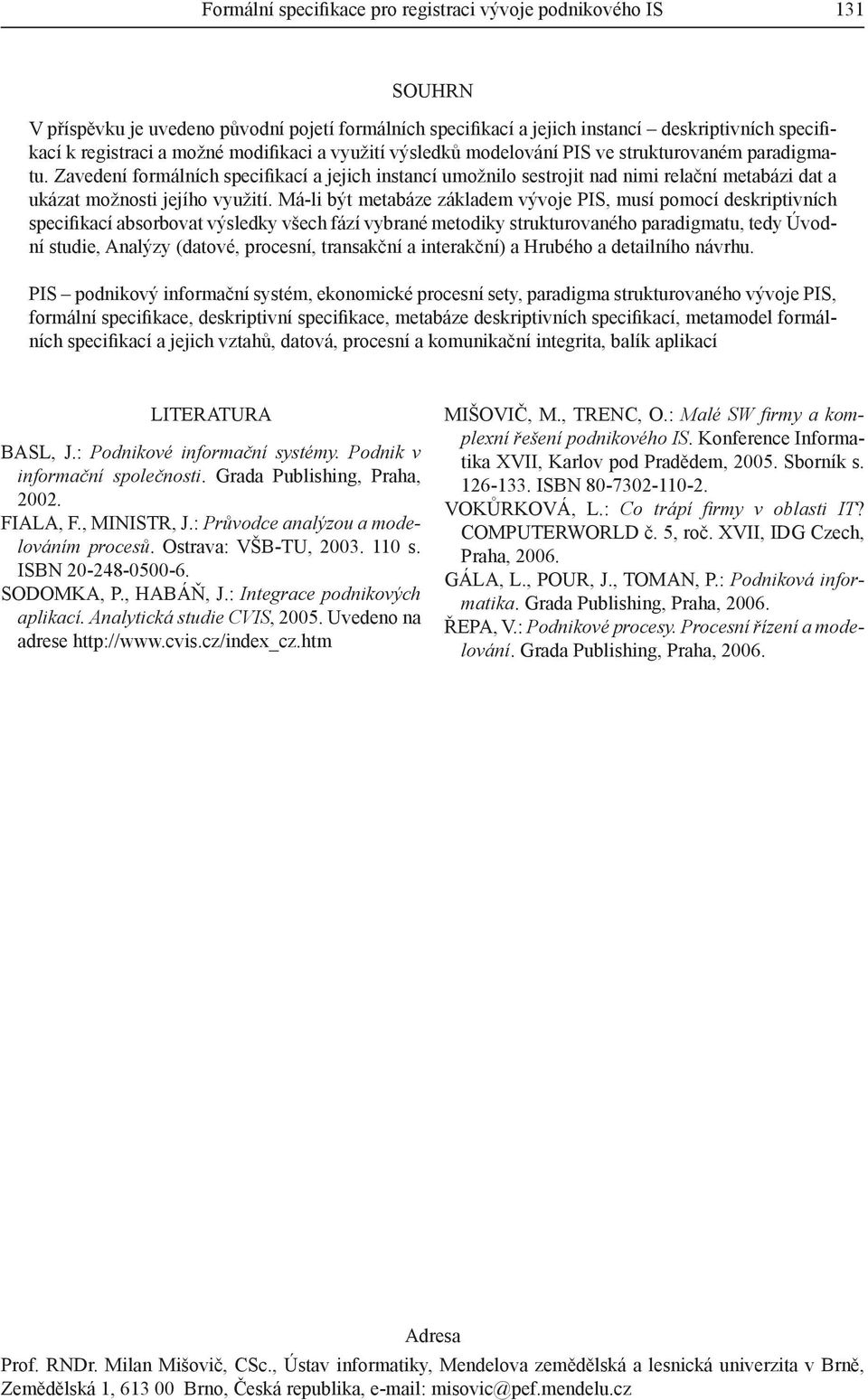 Zavedení formálních specifikací a jejich instancí umožnilo sestrojit nad nimi relační metabázi dat a ukázat možnosti jejího využití.