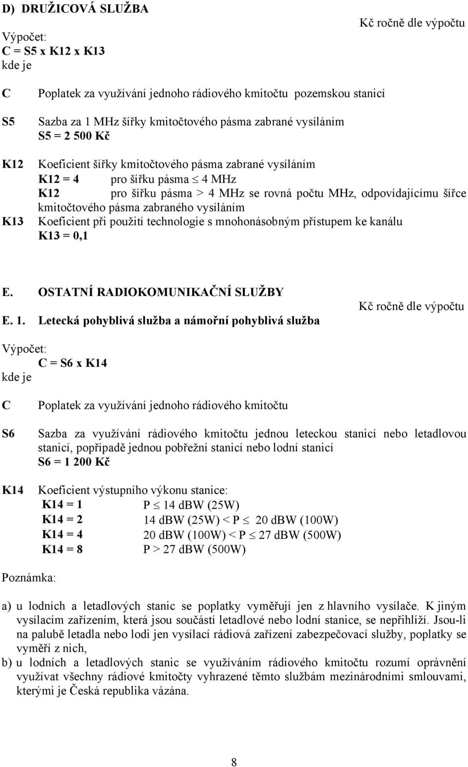 použití technologie s mnohonásobným přístupem ke kanálu K13 = 0,1 E. OSTATNÍ RADIOKOMUNIKAČNÍ SLUŽBY E. 1.