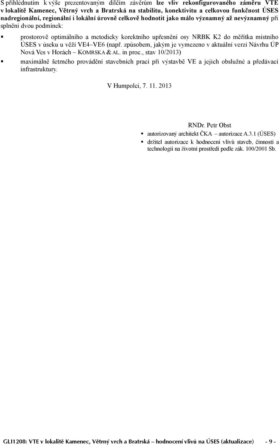 úseku u věží VE4 VE6 (např. způsobem, jakým je vymezeno v aktuální verzi Návrhu ÚP Nová Ves v Horách KOMRSKA & AL. in proc.