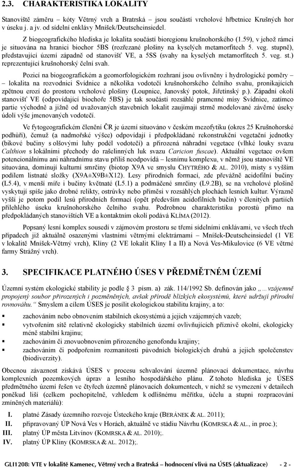 stupně), představující území západně od stanovišť VE, a 5SS (svahy na kyselých metamorfitech 5. veg. st.) reprezentující krušnohorský čelní svah.