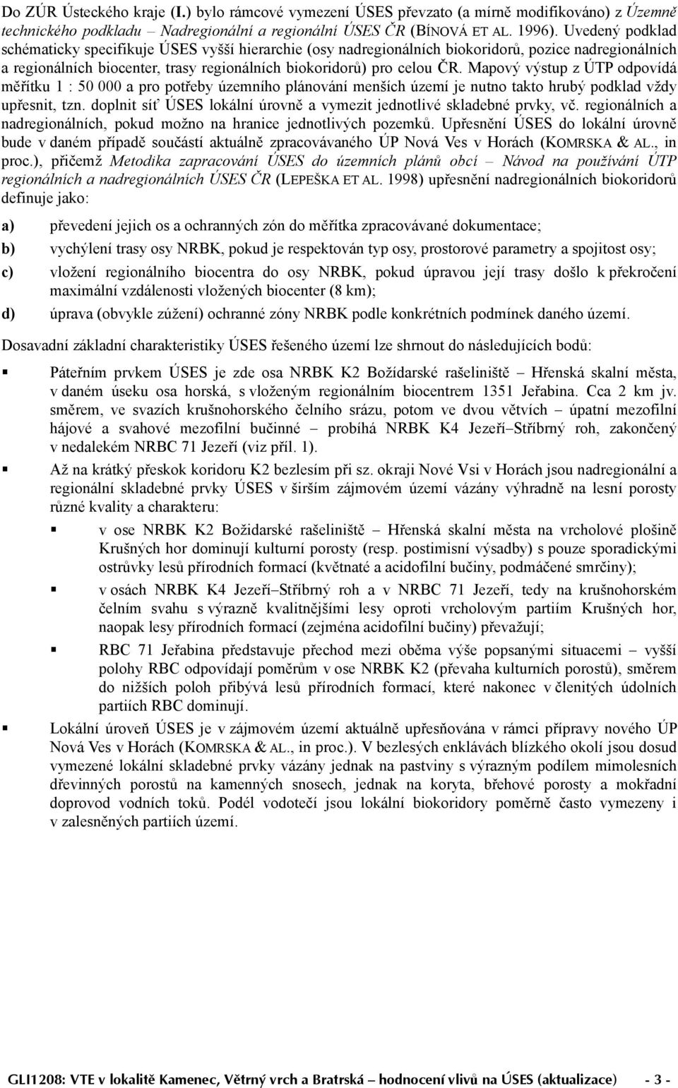 Mapový výstup z ÚTP odpovídá měřítku : 50 000 a pro potřeby územního plánování menších území je nutno takto hrubý podklad vždy upřesnit, tzn.